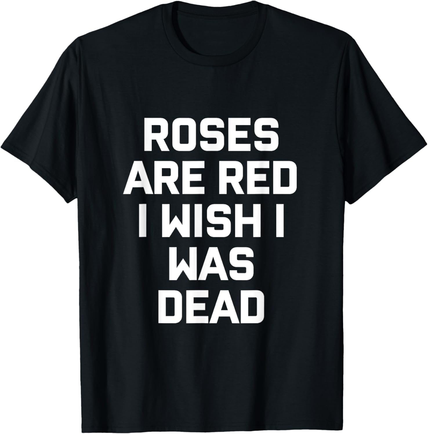 Roses Are Red I Wish I Was Dead T Shirt