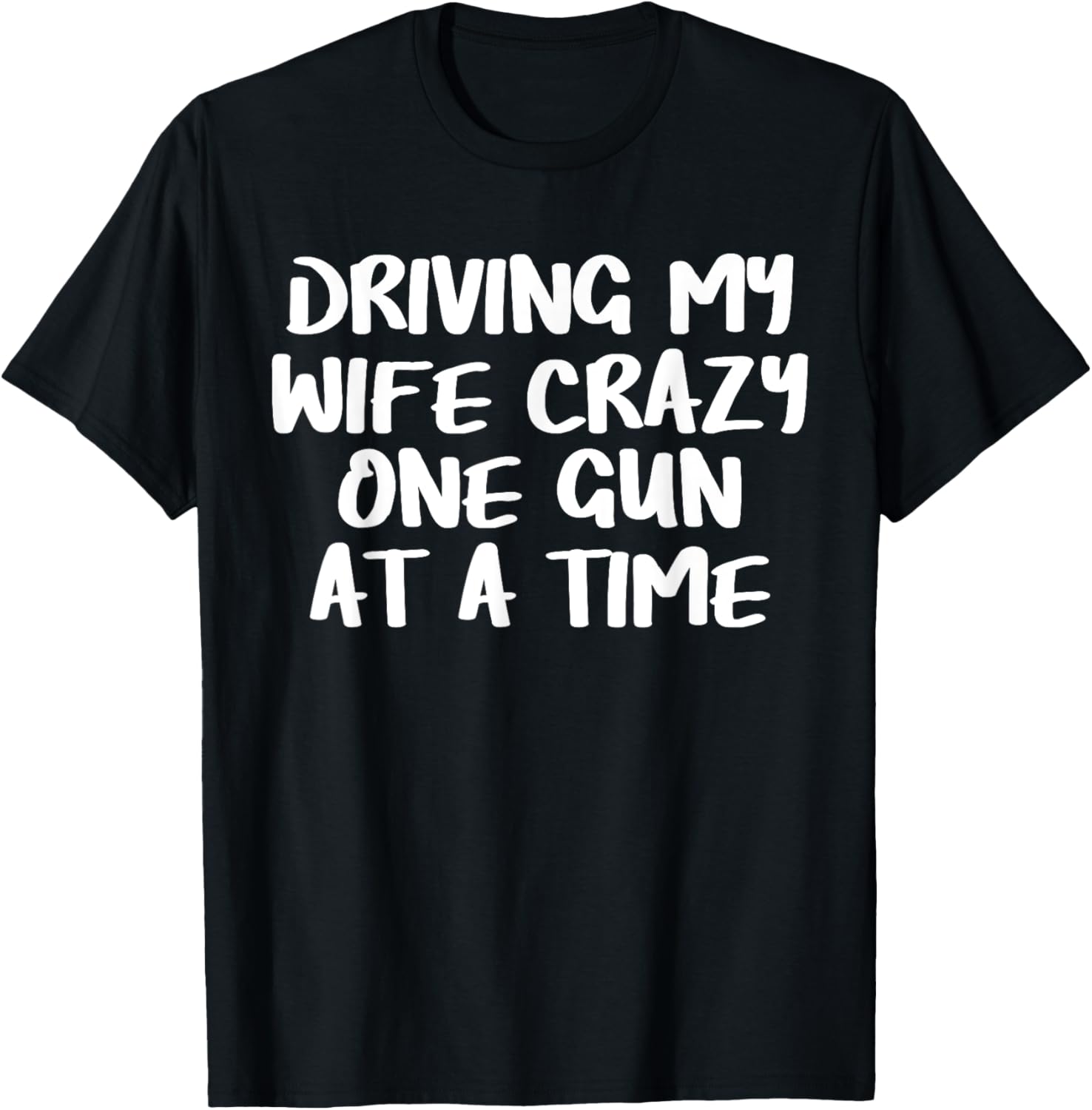Driving My Wife Crazy One Gun At A Time Firearm Fun T