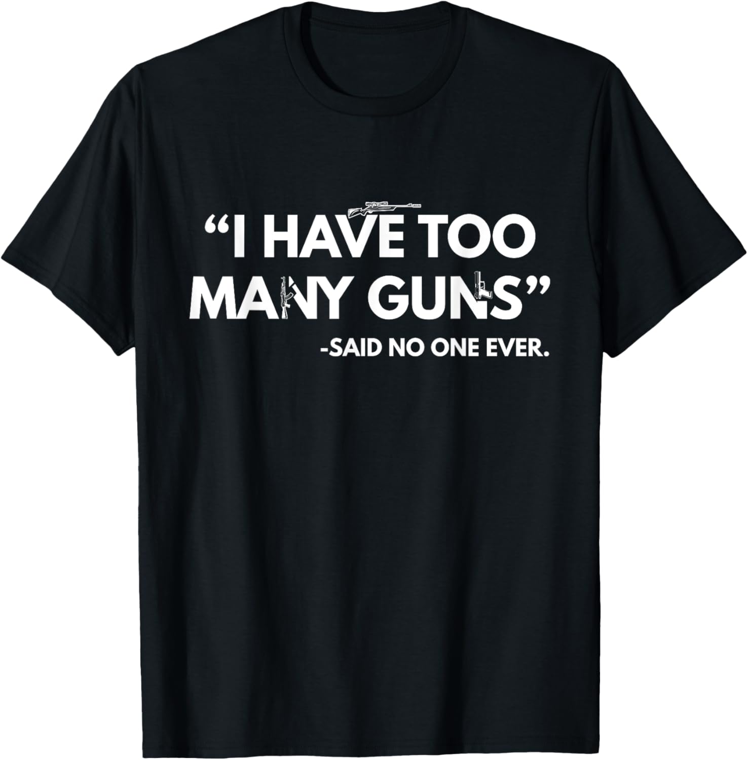 I Have Too Many Guns Said No One Ever Weapon Gun Lover