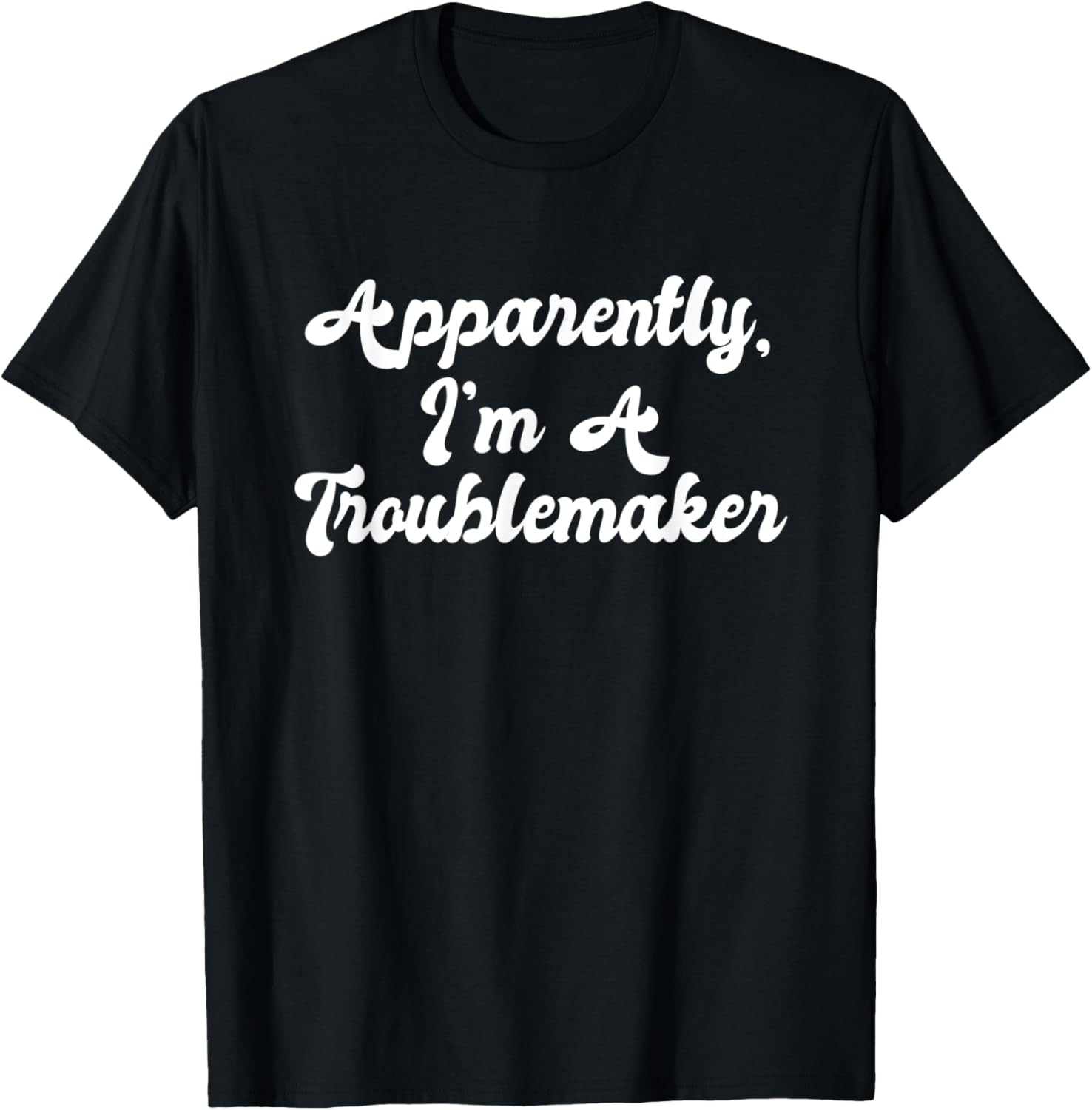 Apparently I'm A Troublemaker Funny Jokester Sarcastic Joke