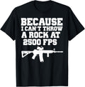Because I Cant Throw A Rock At 2500 Fps Shirt Ar15 Gun