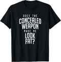 Concealed Weapon Make Me Look Fat Funny Gun Rights T Shirt