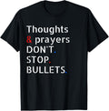 Thoughts Prayers Dont Stop Bullets Gun Reform Now Shirt