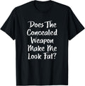 Concealed Weapon Make Me Look Fat Funny Pro Gun T Shirt