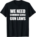 We Need Common Sense Gun Laws Tshirt Men Women