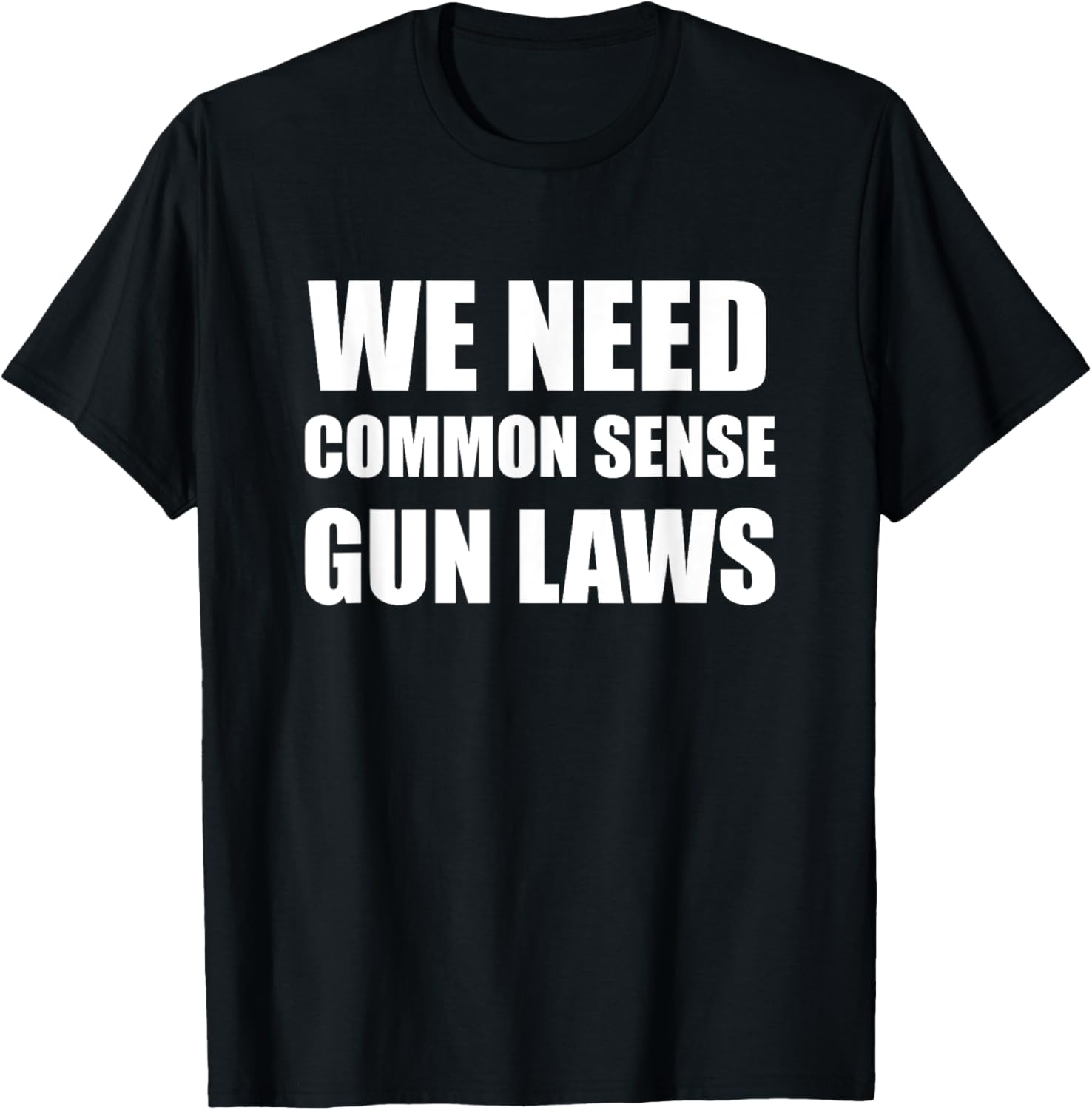 We Need Common Sense Gun Laws Tshirt Men Women