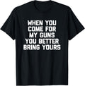 When You Come My Guns You Better Bring Yours Gun Owner