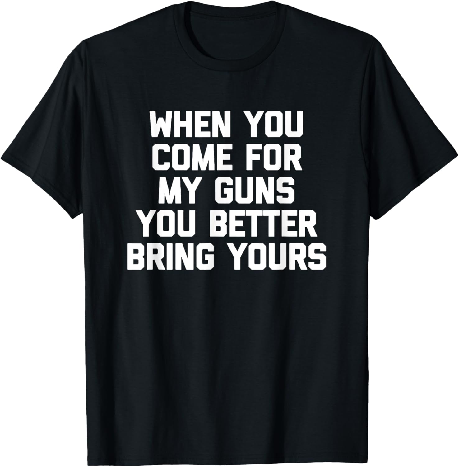 When You Come My Guns You Better Bring Yours Gun Owner