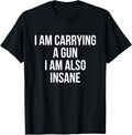 I Am Carrying A Gun I Am Also Insane