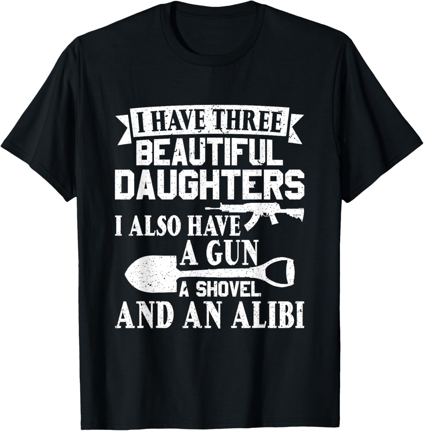 Father Dad Gun Shovel Alibi I Have Three Beautiful Daughters