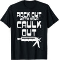Rock Out With Your Caulk Out Caulking Gun T Shirt