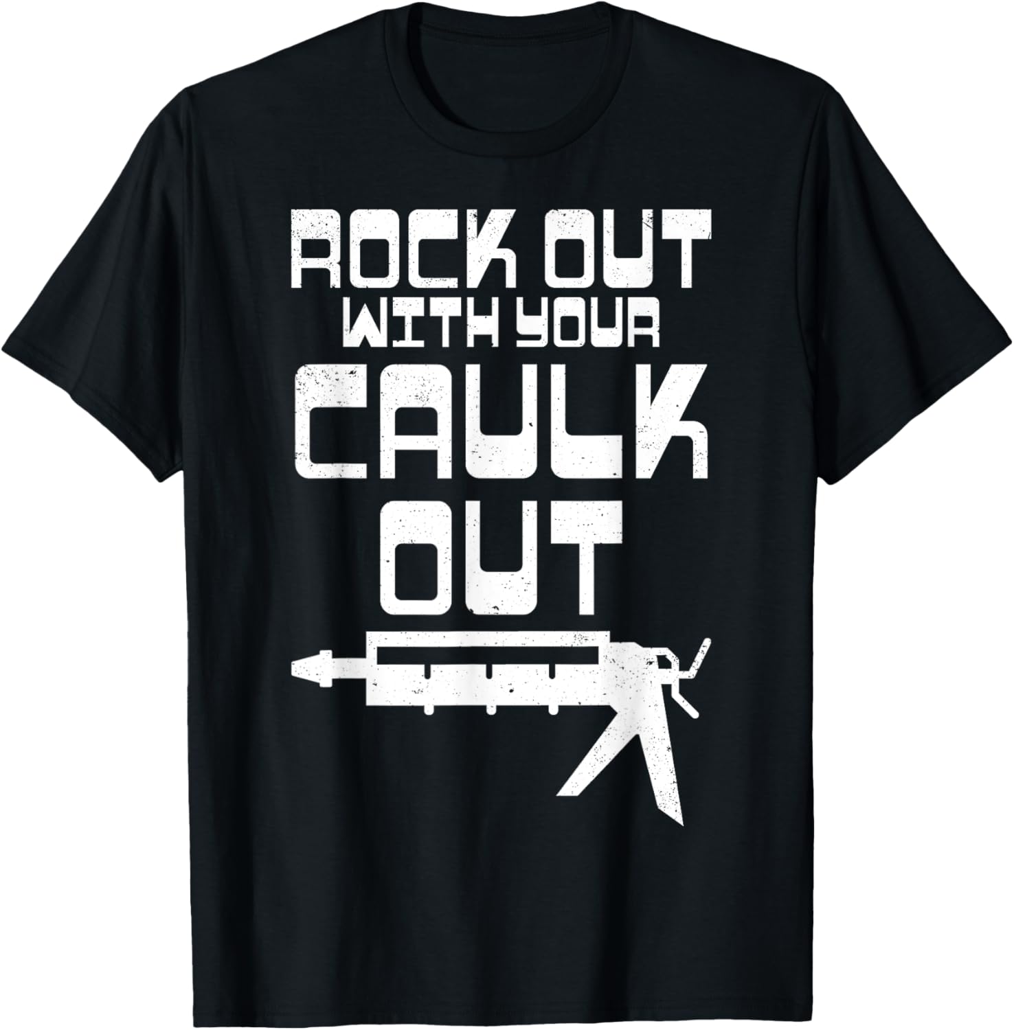 Rock Out With Your Caulk Out Caulking Gun T Shirt