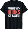 Arm Me With Books Not Bullets T Shirt Anti Gun Shirt