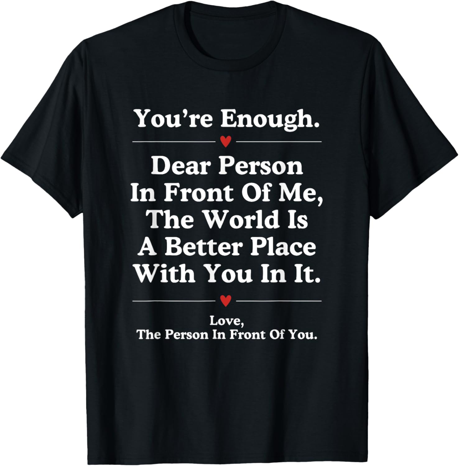 Dear Person In Front Of Me World Better Place You Are Enough
