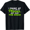 Cool T-Shirt I Panic At A Lot Of Places. Not Just The Disco