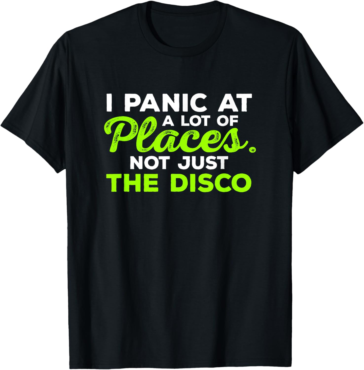 Cool T-Shirt I Panic At A Lot Of Places. Not Just The Disco
