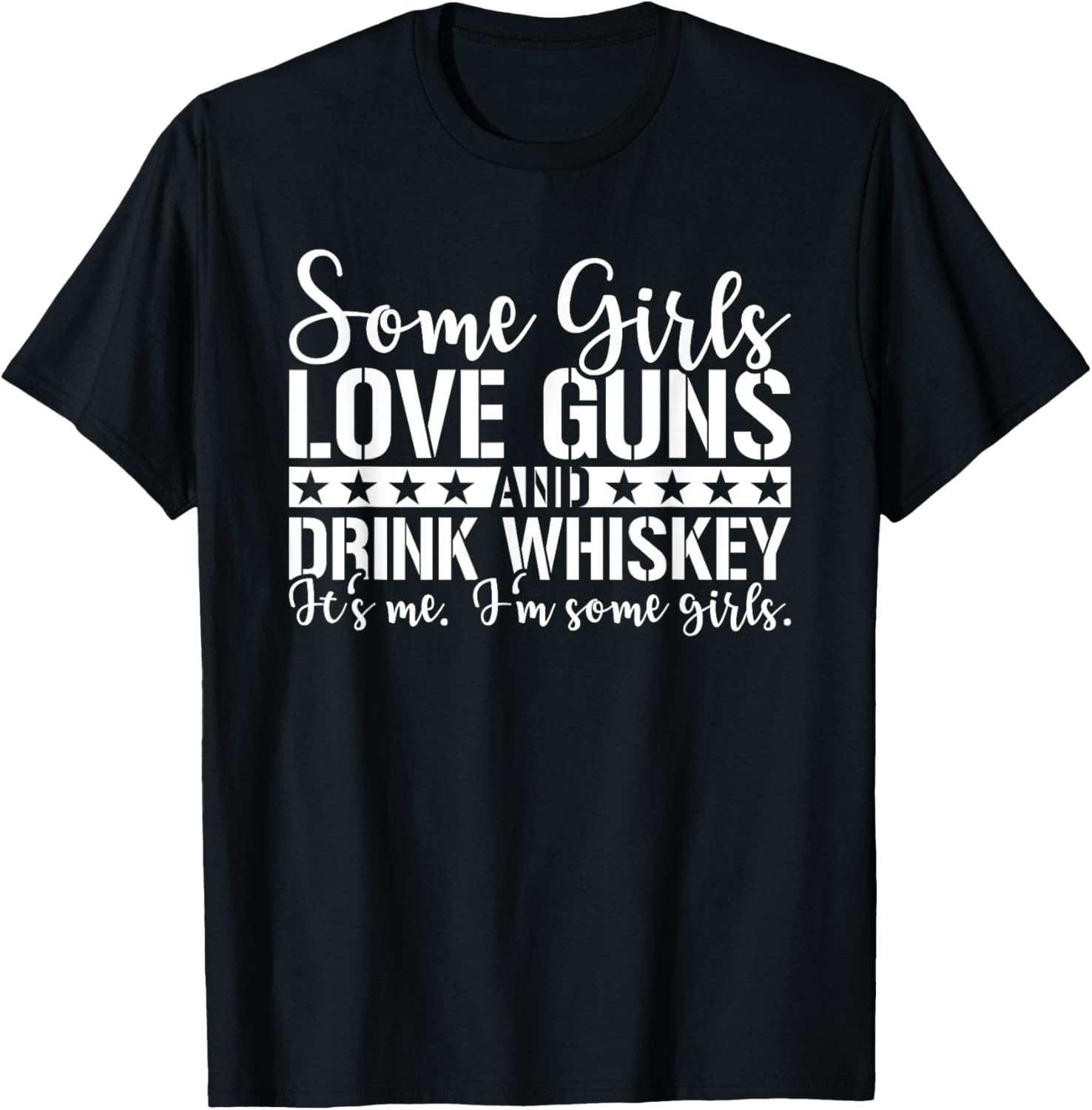 Some Girls Love Guns Drink Whiskey Im Some Girls
