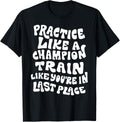 Practice Like A Champion - Train Like You're in Last Place