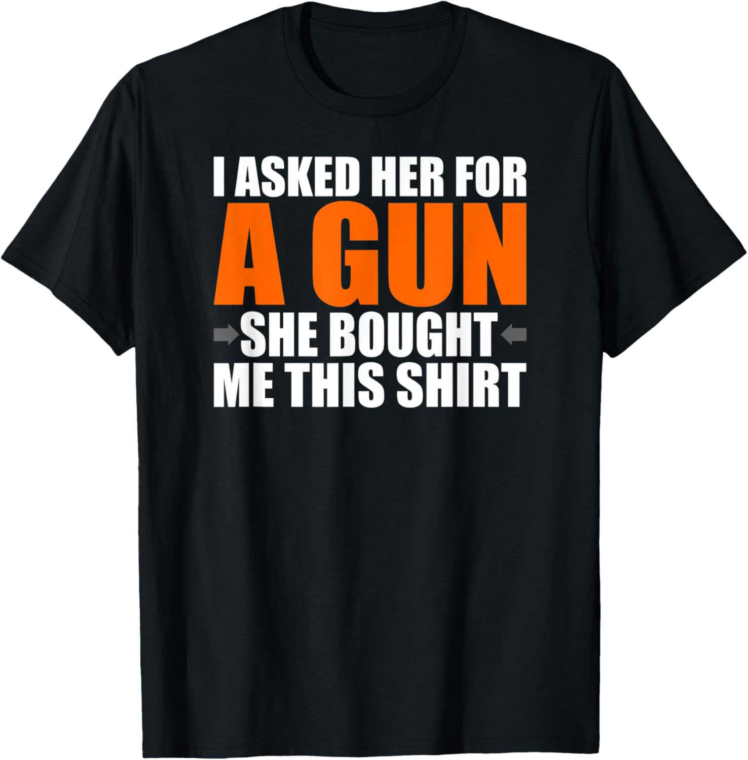 Mens I Asked Her A Gun She Bought Me This Shirt Funny