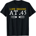 Gun Shirt Life Begins At 45 Funny Gun Owner