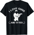 I Love Guns And Tittles Funny Tee