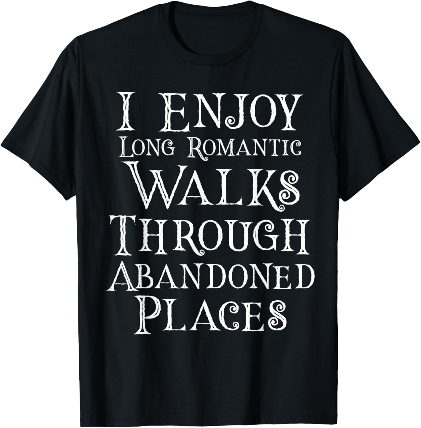 I Enjoy Long Romantic Walks Through Abandoned Places Funny