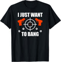 I Just Want To Bang Shooting Hunting Target Funny Gun