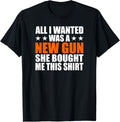 All I Wanted Was A New Gun She Bought Me This Shirt