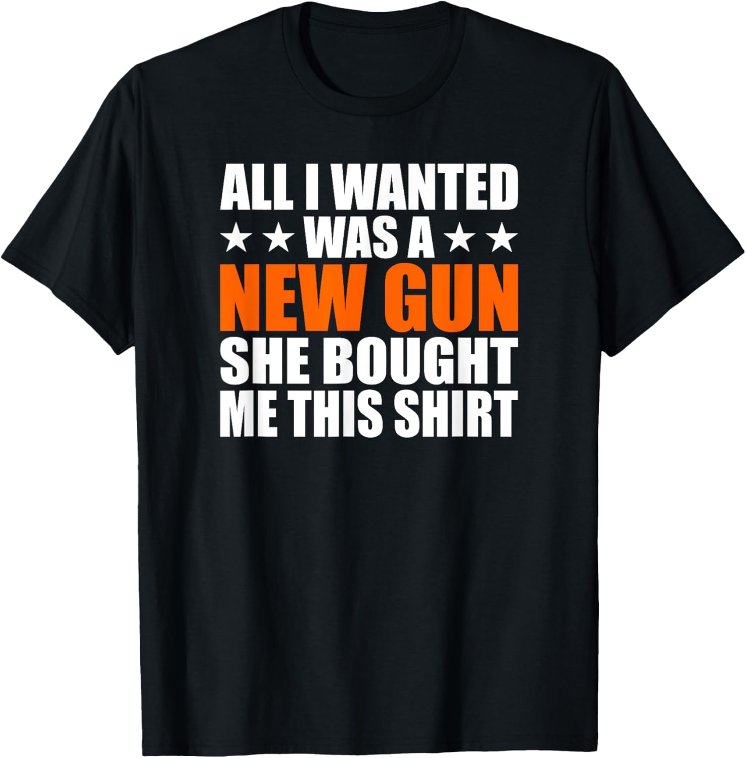 All I Wanted Was A New Gun She Bought Me This Shirt