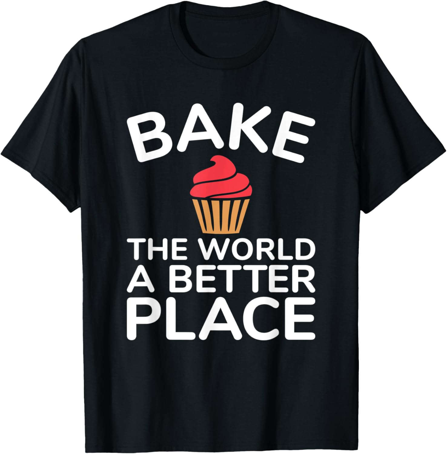 Cupcake Baking T-shirt Bake the World a Better Place