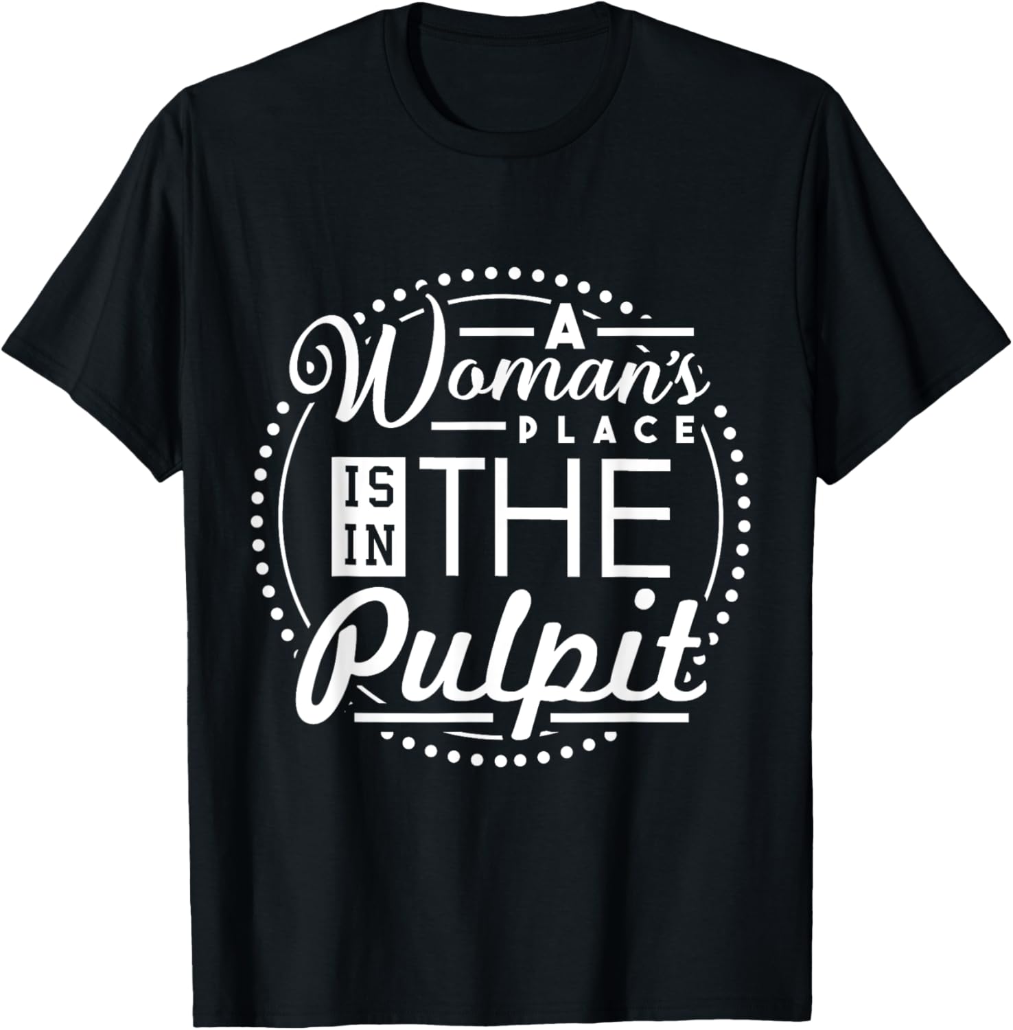 A Woman's Place is in the Pulpit Christian T-Shirt