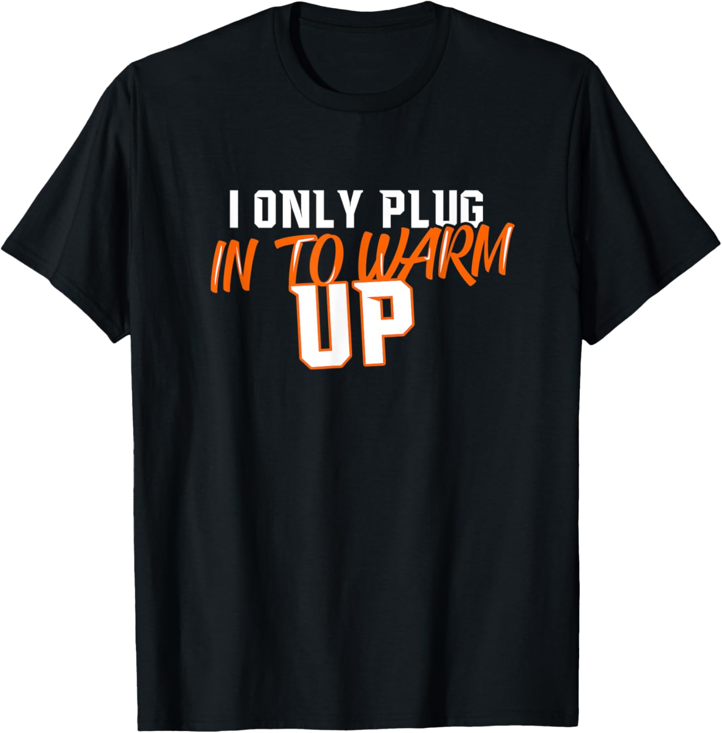 I Only Plug In To Warm Up Design