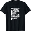 WALKIN' AROUND HERE LIKE YOU OWN THE PLACE
