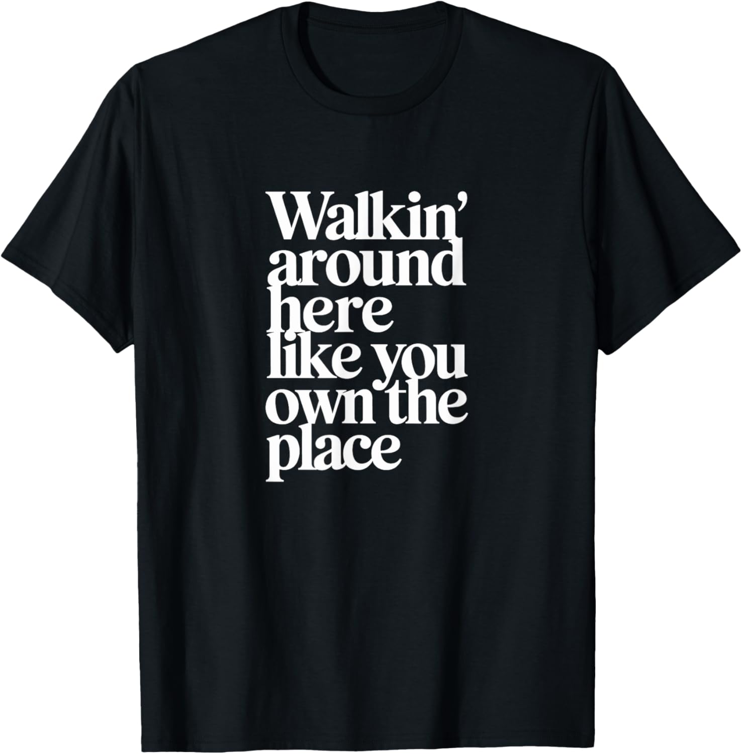 WALKIN' AROUND HERE LIKE YOU OWN THE PLACE