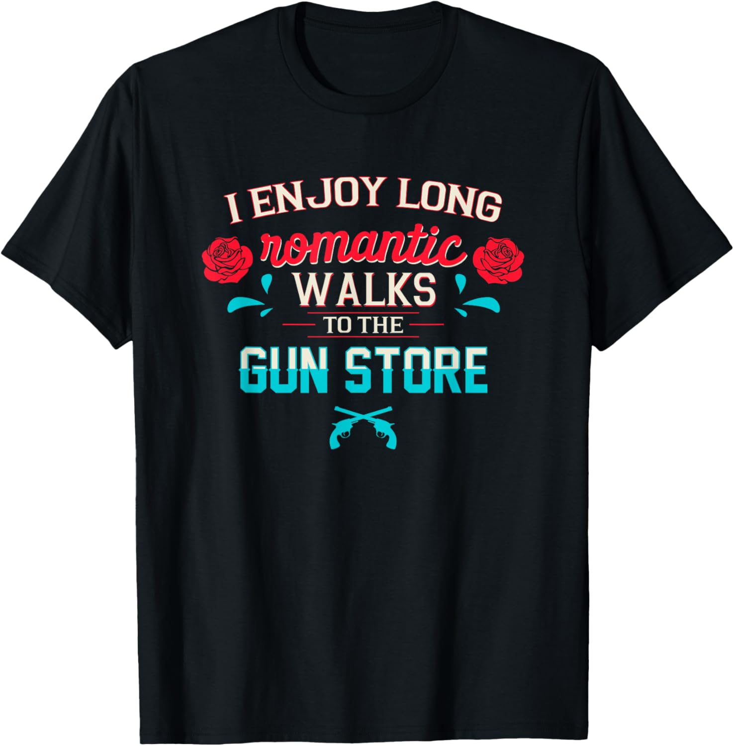 I Enjoy Long Romantic Walks To Gun Store Gun Lovers