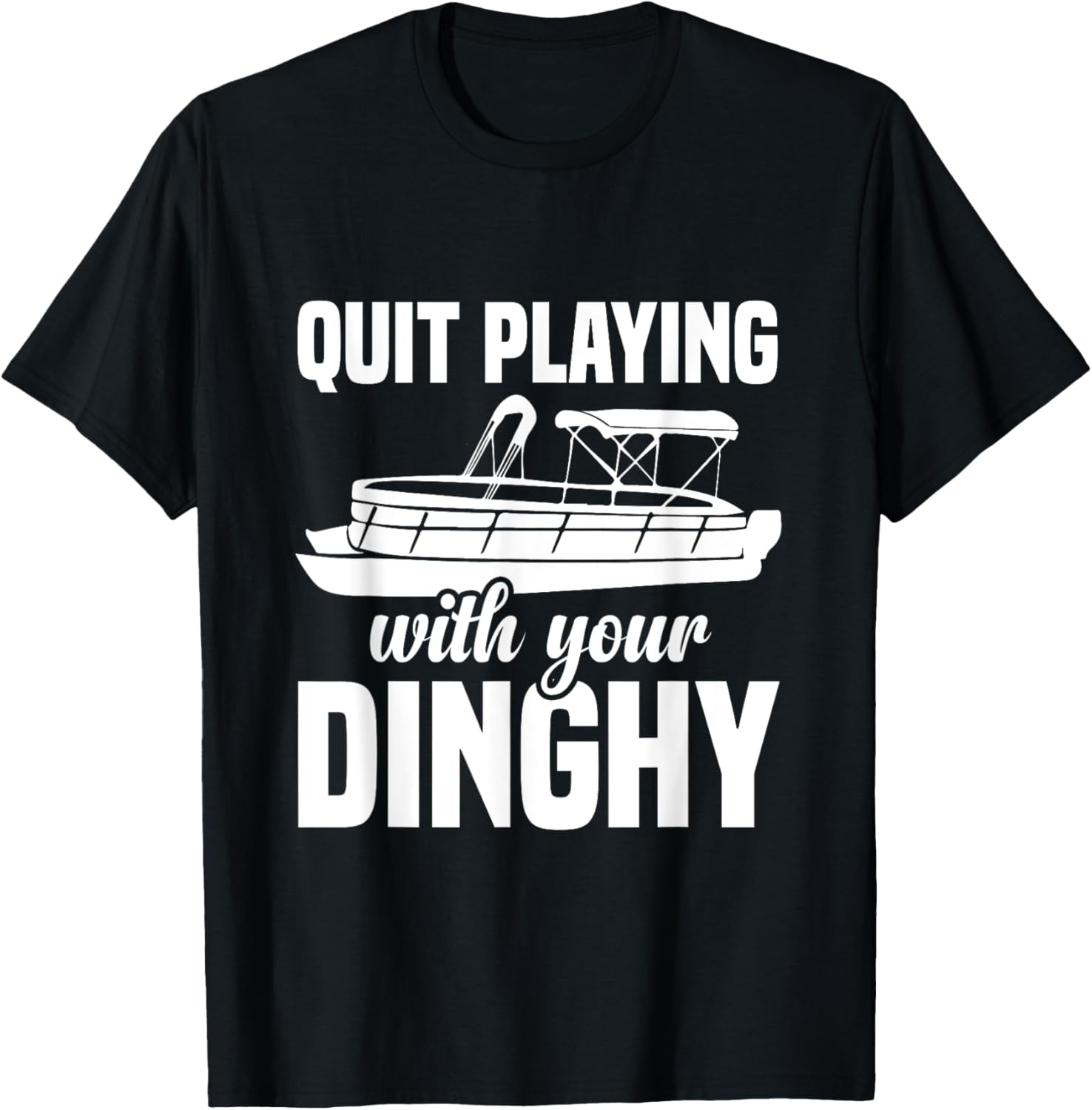Quit Playing Dinghy Funny Boat Captain