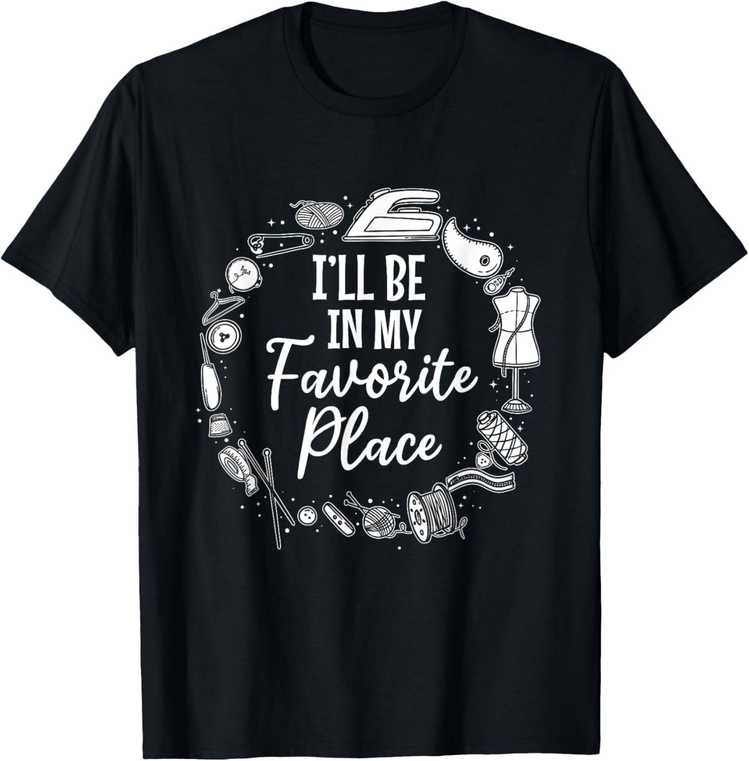 I'll be in my favorite place - Funny Sewing Ideas