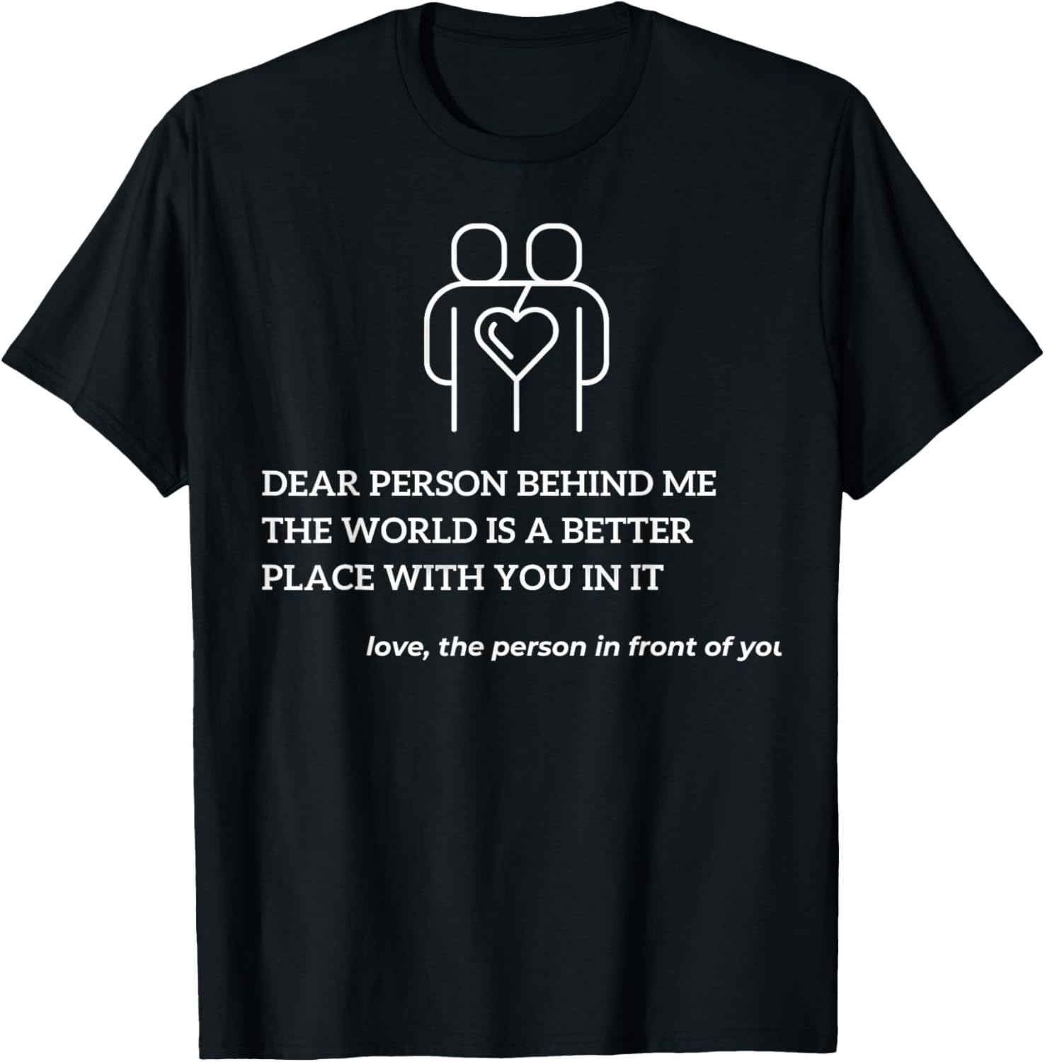 Dear Person Behind Me The World Is A Better Place With YouIn