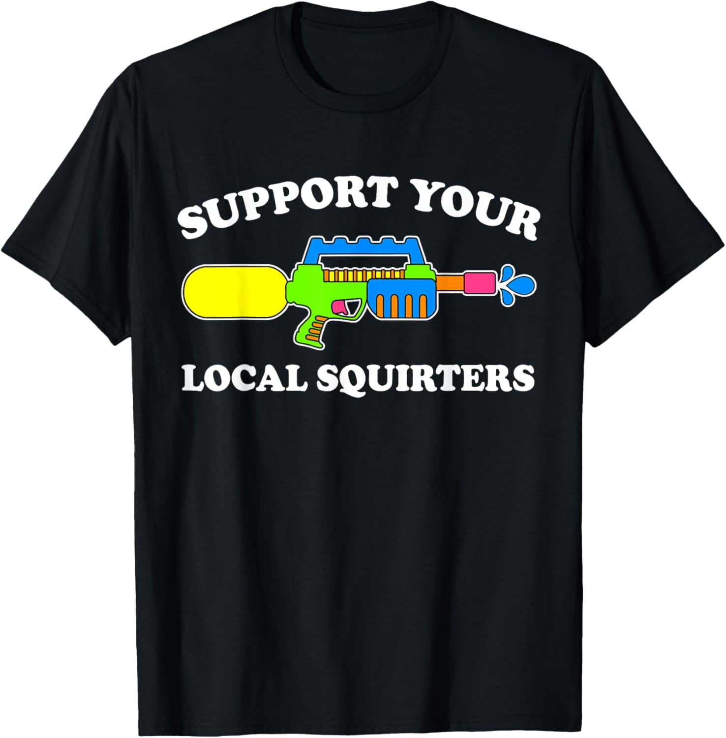 Support Your Local Squirters Funny Adult Humor Water Gun