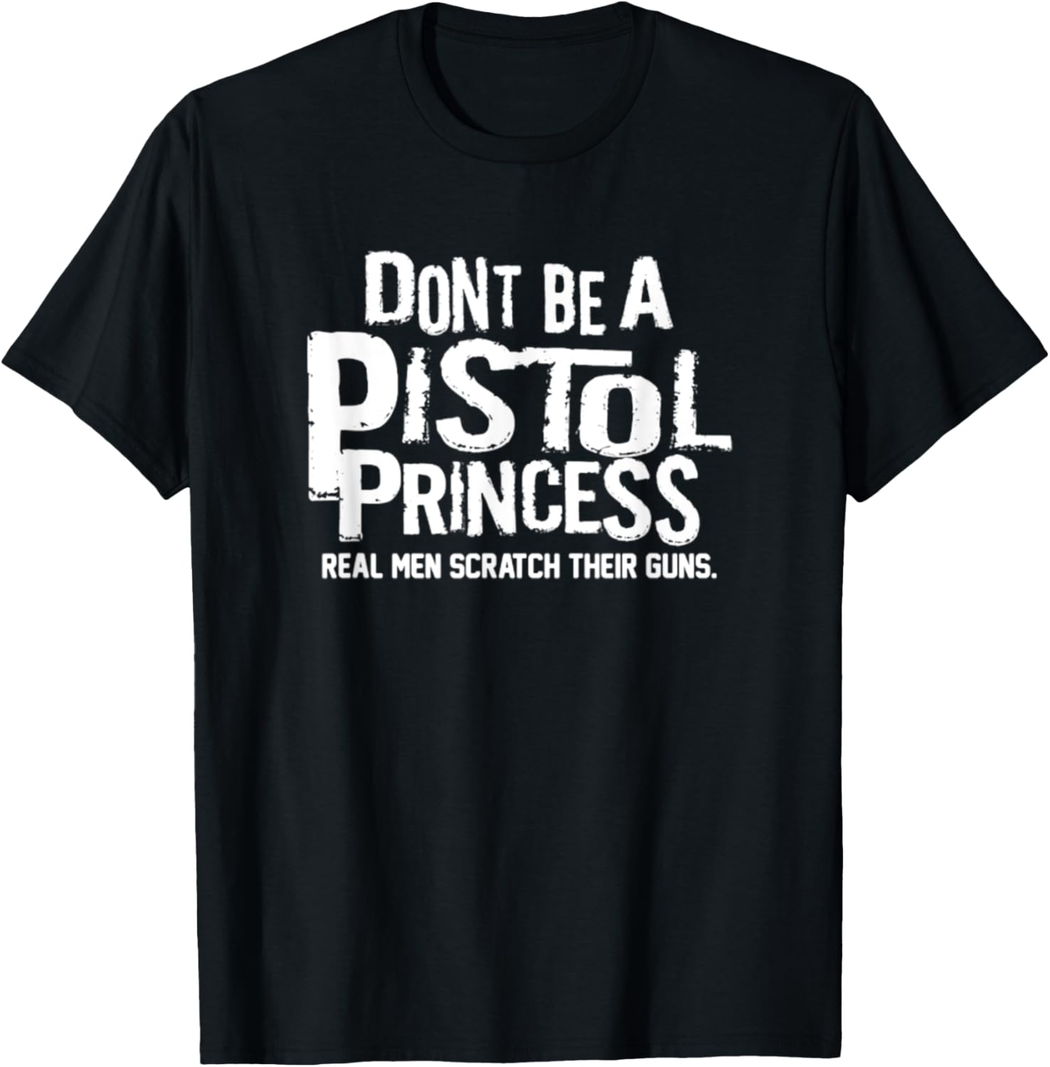 Dont Be A Pistol Princess Real Men Scratch Their Guns