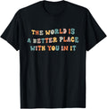 The World Is A Better Place With You In It - Funny Quote