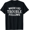 Where I Go Trouble Follows Funny Trouble Makers