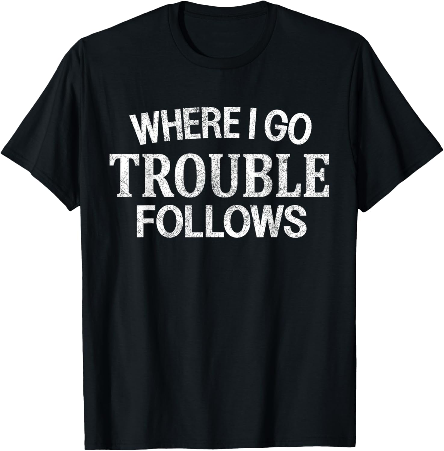 Where I Go Trouble Follows Funny Trouble Makers