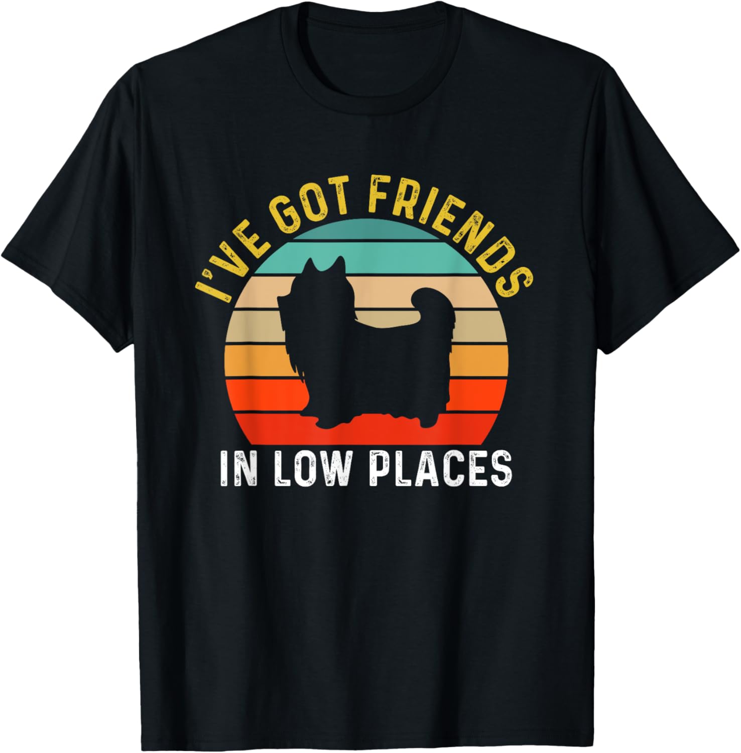 I've Got Friends In Low Places Yorkshire Terrier Funny Dog