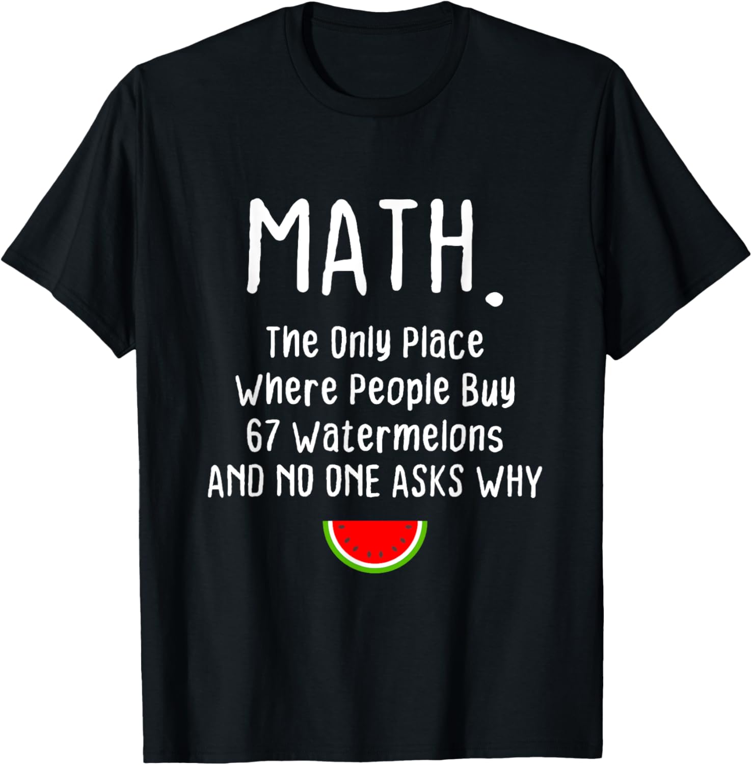 Math The Only Place Where People Buy 67 Watermelons Funny