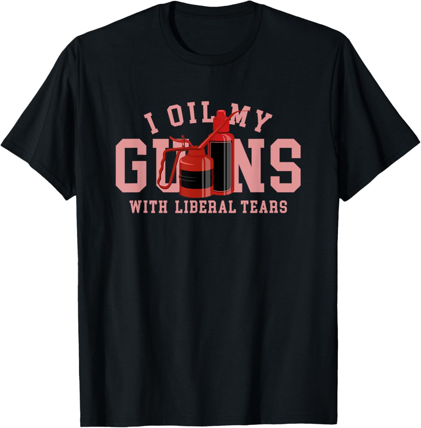 I Oil My Guns With Liberal Tears Gun Lovers
