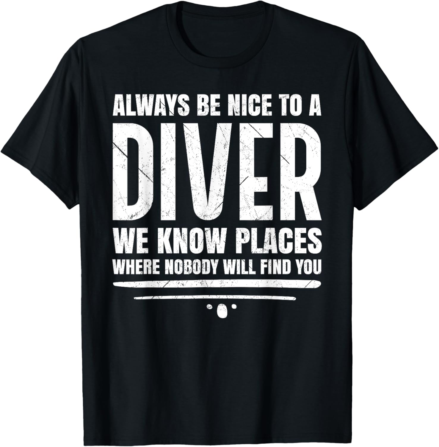 Always Be Nice To A Diver We Know Places Design