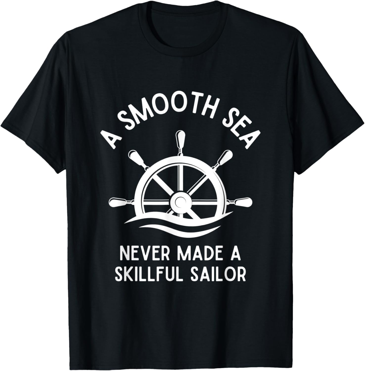 A Smooth Sea Never Made A Skillful Sailor