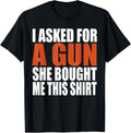 I Asked A Gun She Bought Me This Shirt Funny Gun