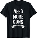 Need More Guns T Shirt Funny In Guns We Trust